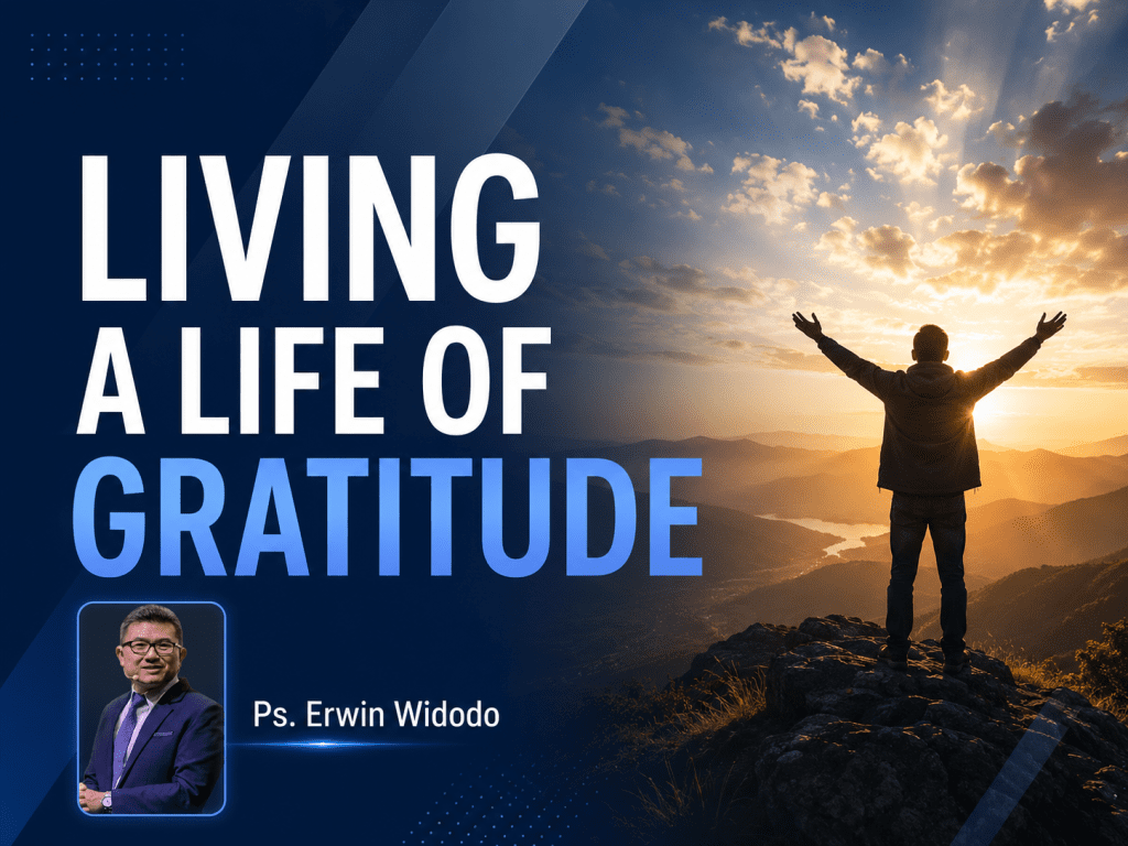 Living A Life Of Gratitude, Kotbah Ps. Erwin Widodo